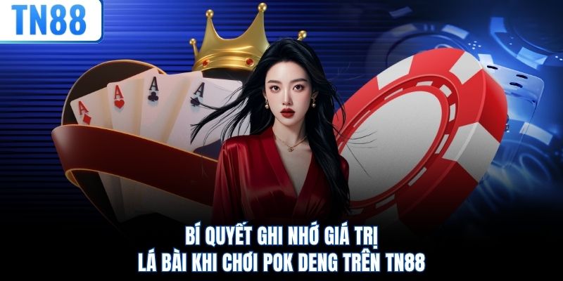 Bí quyết ghi nhớ giá trị lá bài khi chơi Pok Deng trên TN88