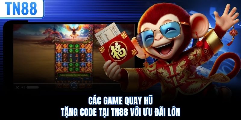 Các game quay hũ tặng code tại TN88 với ưu đãi lớn