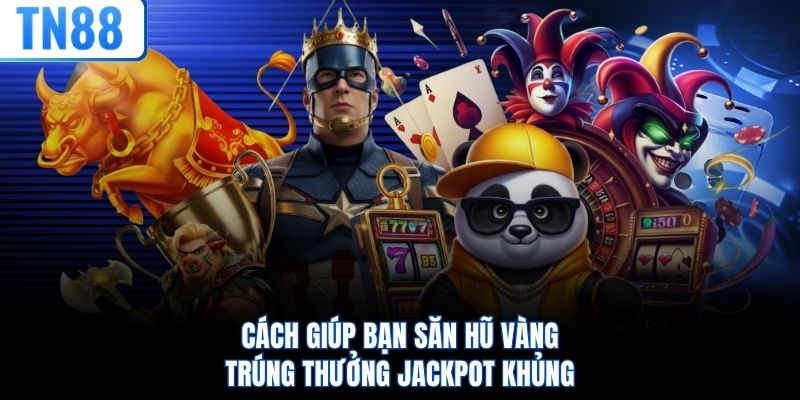 Cách giúp bạn săn hũ vàng trúng thưởng jackpot khủng