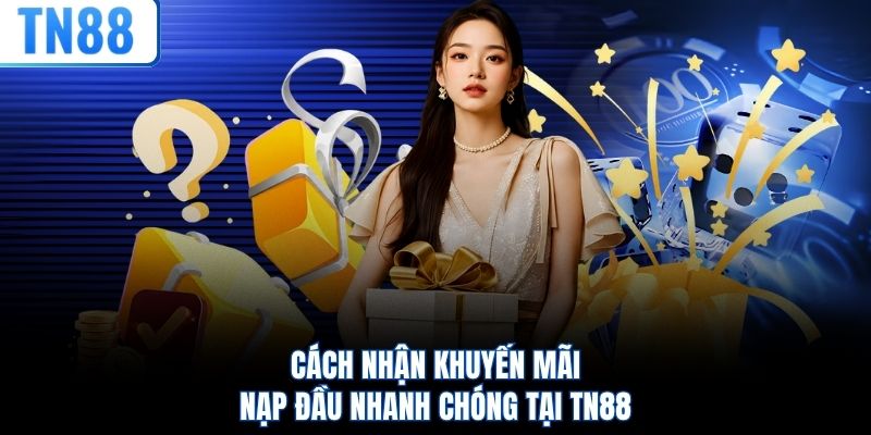 Cách nhận khuyến mãi nạp đầu nhanh chóng tại TN88