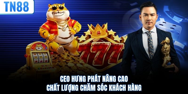 CEO Hưng Phát nâng cao chất lượng chăm sóc khách hàng