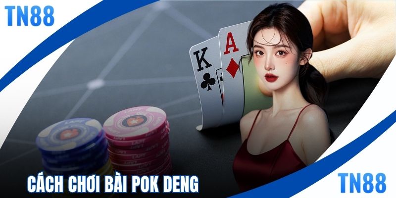 Cách Chơi Bài Pok Deng