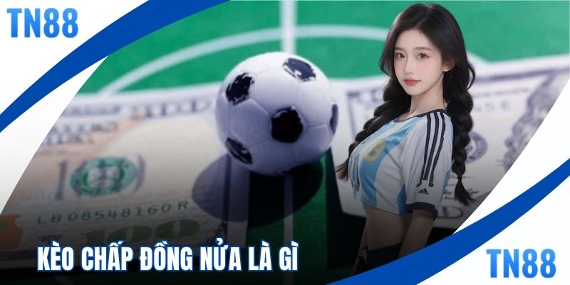 Kèo Chấp Đồng Nửa Là Gì