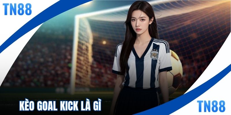 Kèo Goal Kick Là Gì