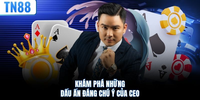 Khám phá những dấu ấn đáng chú ý của CEO