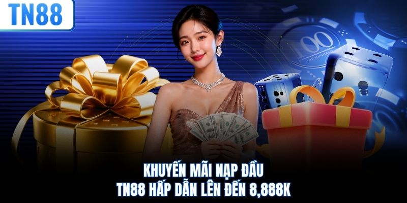 Khuyến mãi nạp đầu TN88 hấp dẫn lên đến 8,888K