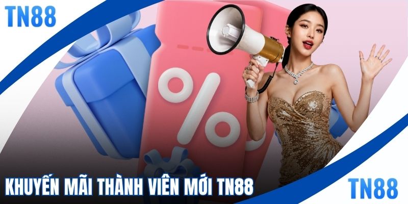 Khuyến Mãi Thành Viên Mới TN88