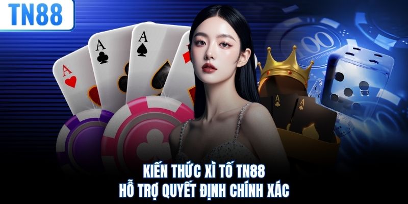 Kiến thức Xì Tố TN88 hỗ trợ quyết định chính xác