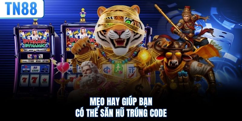 Mẹo hay giúp bạn có thể săn hũ trúng code