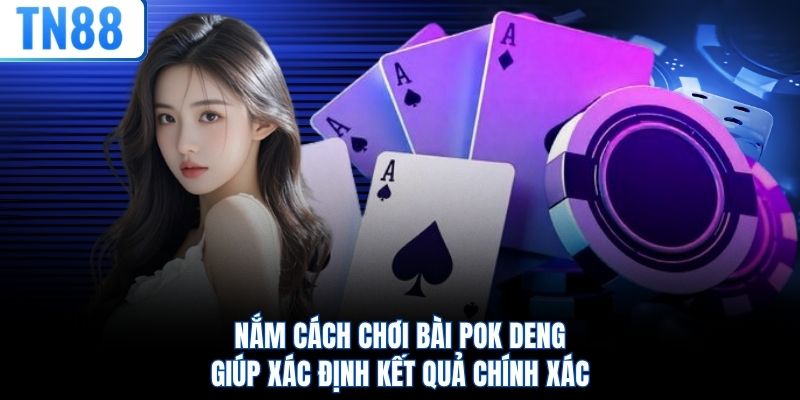 Nắm cách chơi bài Pok Deng giúp xác định kết quả chính xác