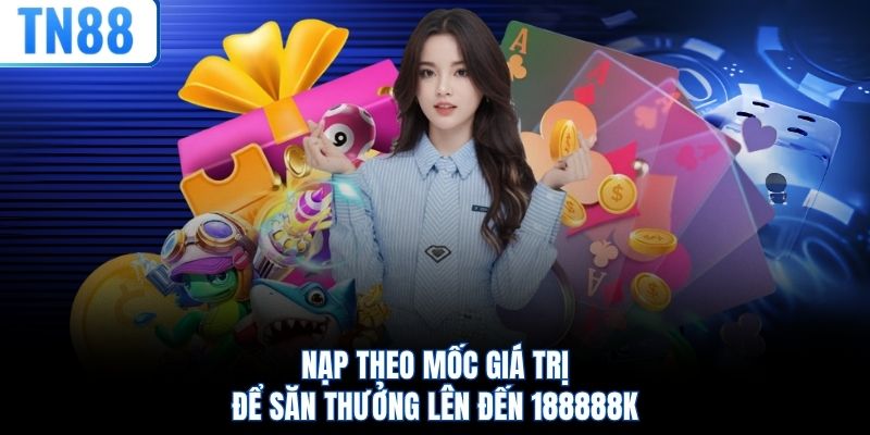 Nạp theo mốc giá trị để săn thưởng lên đến 188888K