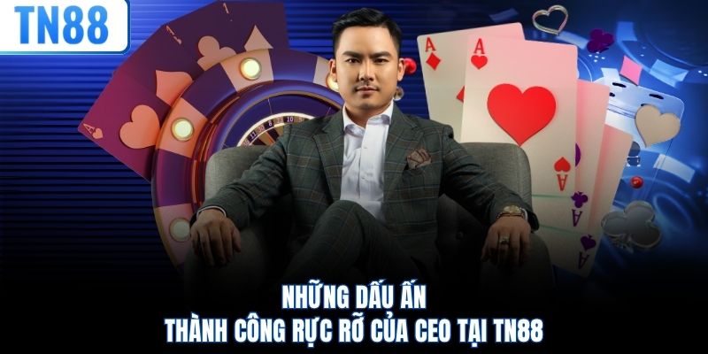 Những dấu ấn thành công rực rỡ của CEO tại TN88