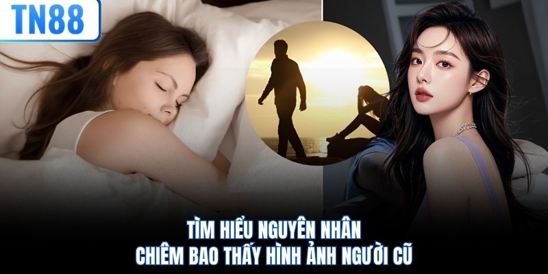 Tìm hiểu nguyên nhân chiêm bao thấy hình ảnh người cũ