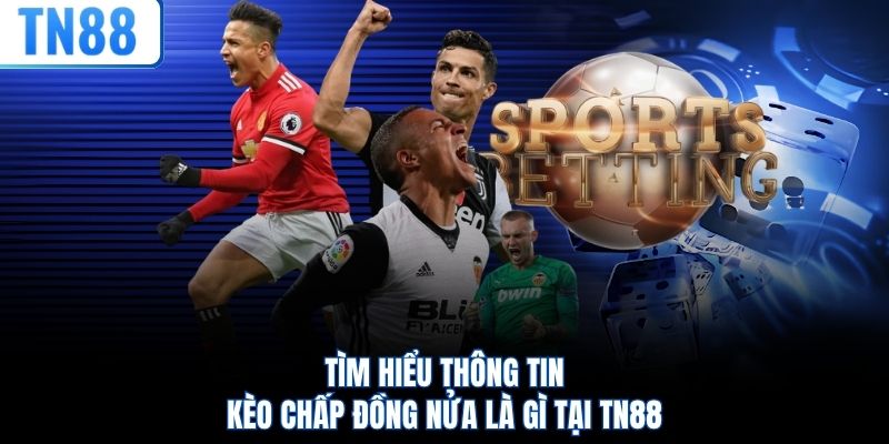 Tìm hiểu thông tin kèo chấp đồng nửa là gì tại TN88