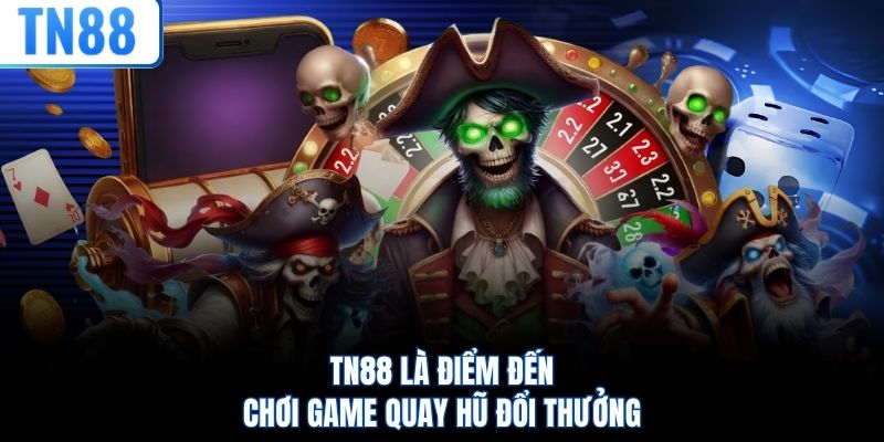 TN88 là điểm đến chơi game quay hũ đổi thưởng