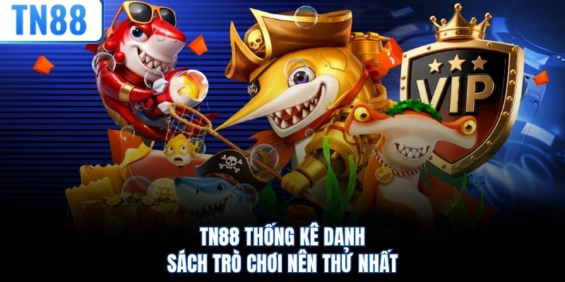 TN88 thống kê danh sách trò chơi nên thử