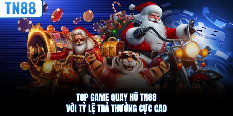 Top game quay hũ TN88 với tỷ lệ trả thưởng cực cao